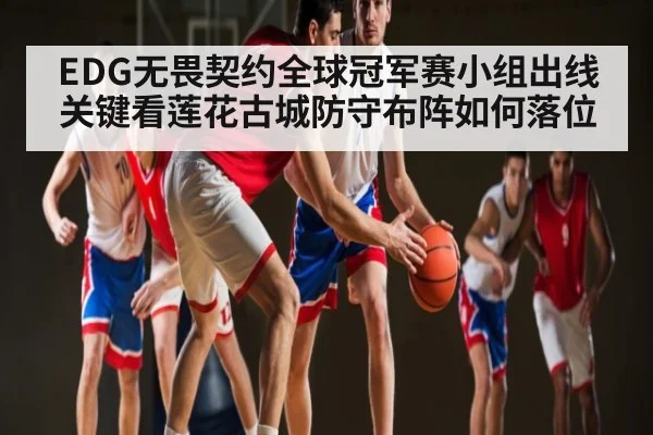 EDG无畏契约全球冠军赛小组出线关键看莲花古城防守布阵如何落位（ayx）